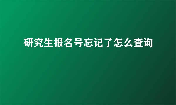 研究生报名号忘记了怎么查询
