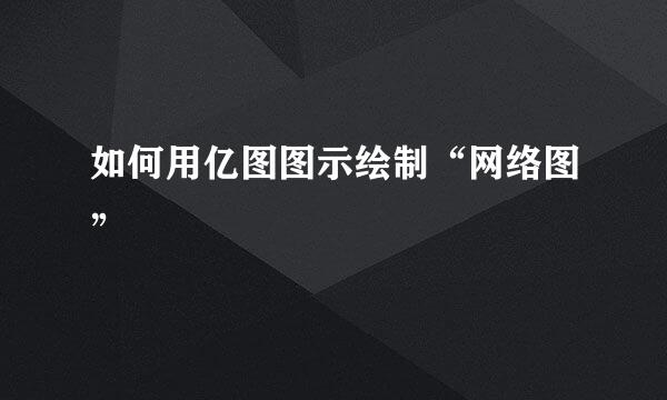 如何用亿图图示绘制“网络图”