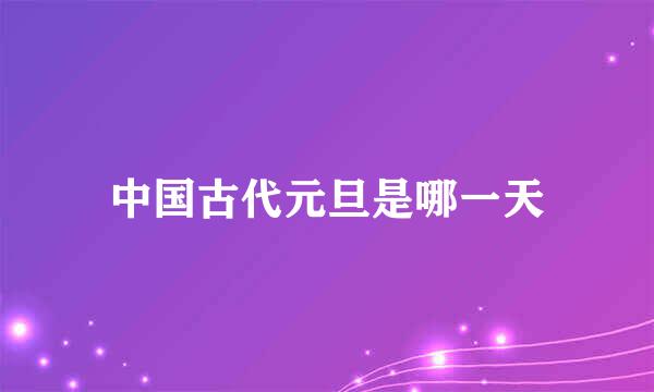 中国古代元旦是哪一天