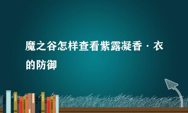 魔之谷怎样查看紫露凝香·衣的防御