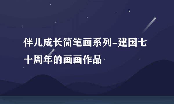 伴儿成长简笔画系列-建国七十周年的画画作品