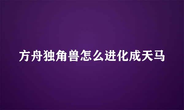 方舟独角兽怎么进化成天马
