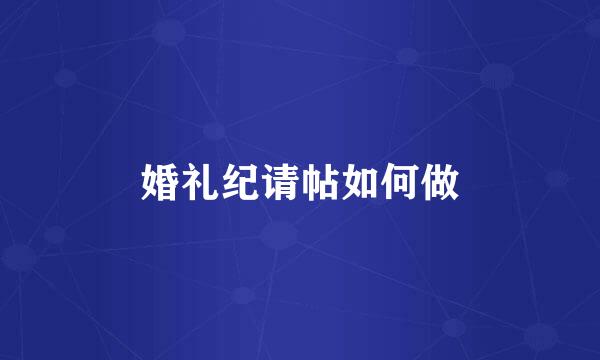 婚礼纪请帖如何做