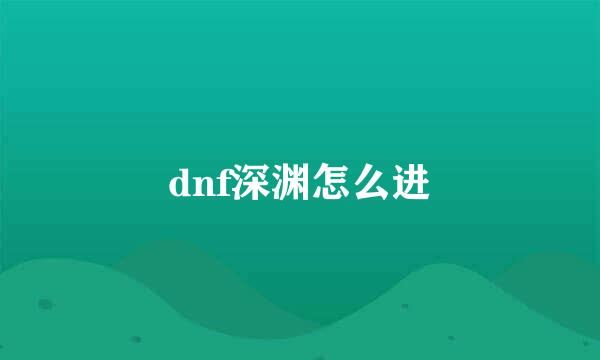 dnf深渊怎么进