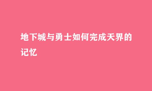 地下城与勇士如何完成天界的记忆