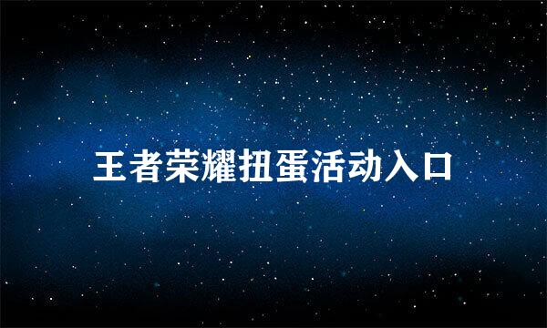 王者荣耀扭蛋活动入口
