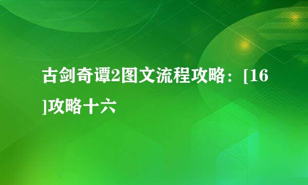 古剑奇谭2图文流程攻略：[16]攻略十六