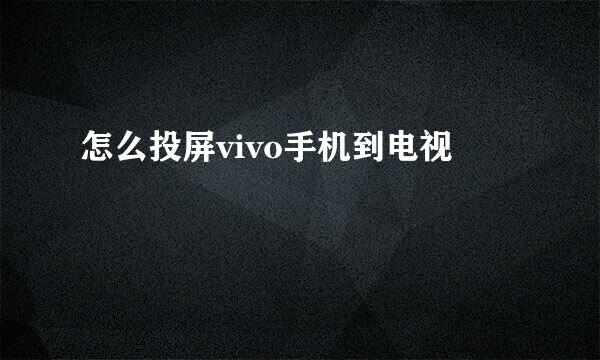 怎么投屏vivo手机到电视