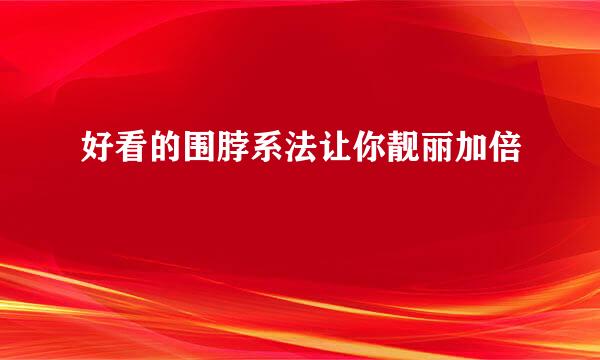 好看的围脖系法让你靓丽加倍