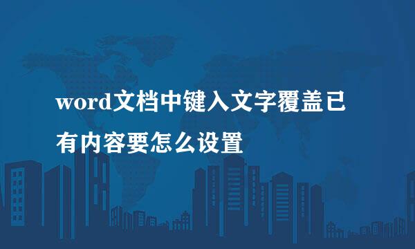 word文档中键入文字覆盖已有内容要怎么设置