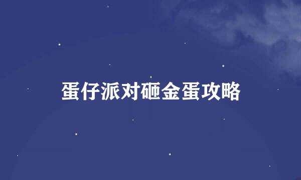 蛋仔派对砸金蛋攻略