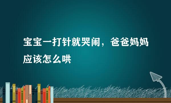 宝宝一打针就哭闹，爸爸妈妈应该怎么哄