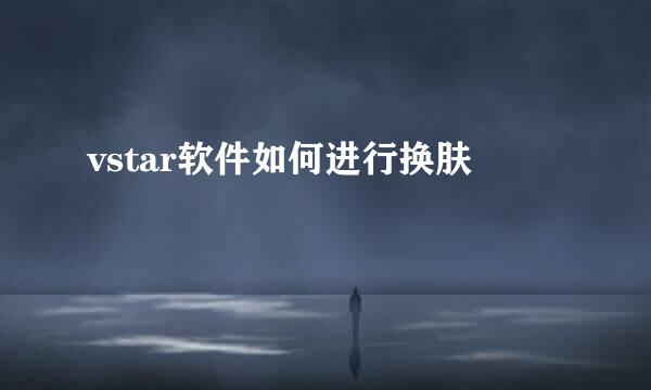 vstar软件如何进行换肤