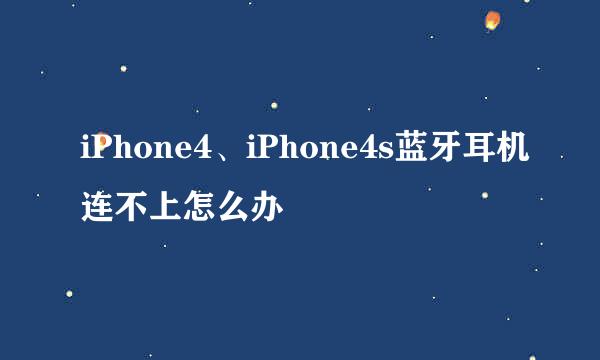 iPhone4、iPhone4s蓝牙耳机连不上怎么办