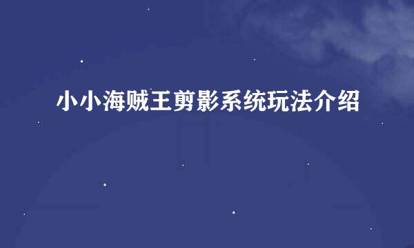 小小海贼王剪影系统玩法介绍