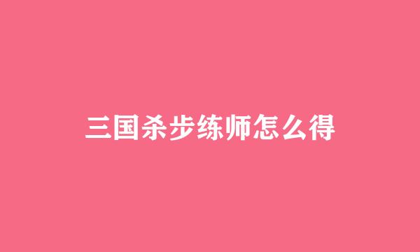 三国杀步练师怎么得