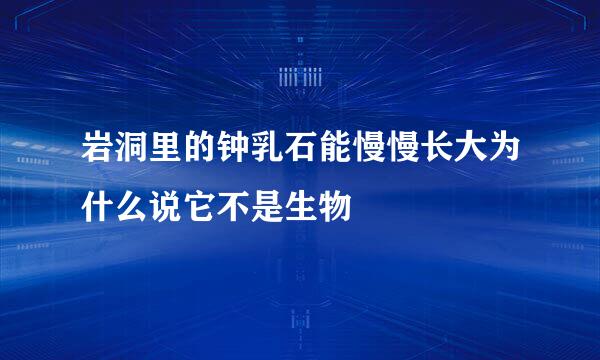 岩洞里的钟乳石能慢慢长大为什么说它不是生物