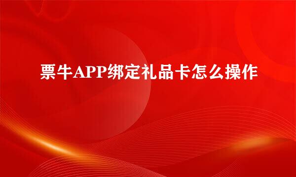 票牛APP绑定礼品卡怎么操作