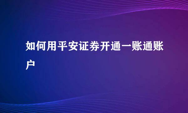 如何用平安证券开通一账通账户