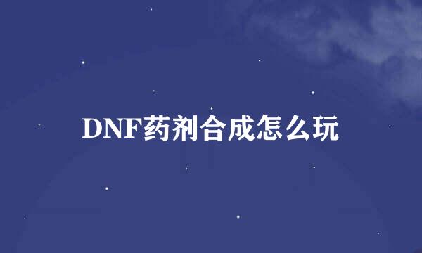DNF药剂合成怎么玩