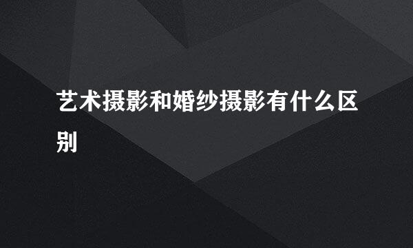 艺术摄影和婚纱摄影有什么区别