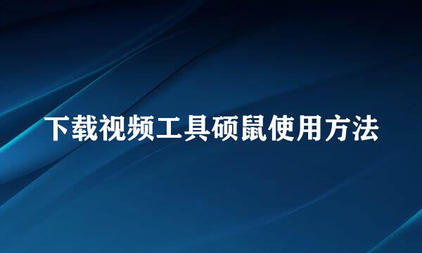 下载视频工具硕鼠使用方法