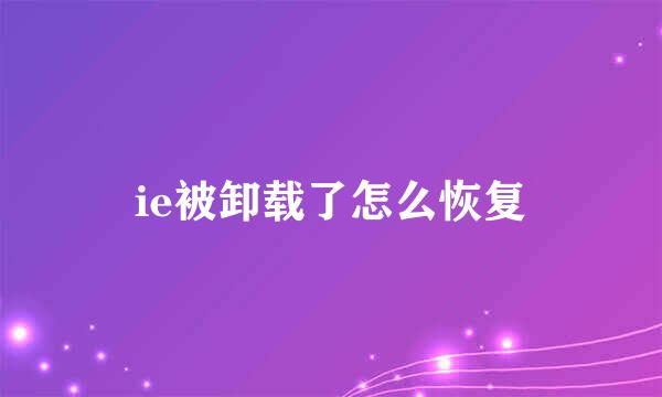 ie被卸载了怎么恢复