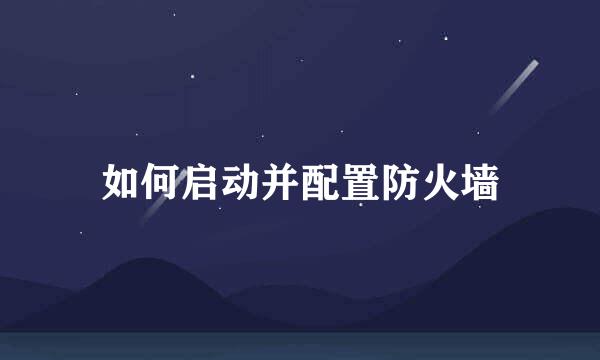 如何启动并配置防火墙