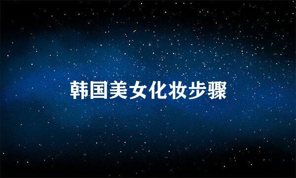 韩国美女化妆步骤