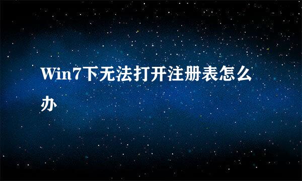 Win7下无法打开注册表怎么办
