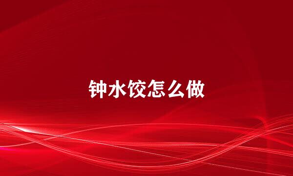 钟水饺怎么做