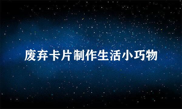 废弃卡片制作生活小巧物
