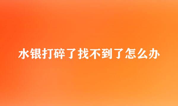 水银打碎了找不到了怎么办