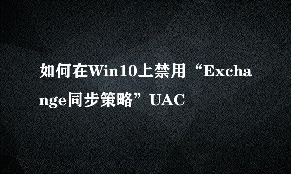 如何在Win10上禁用“Exchange同步策略”UAC