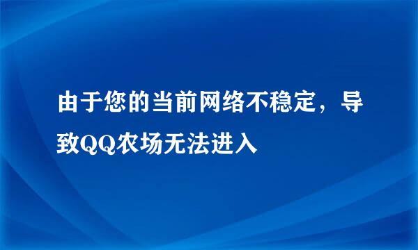 由于您的当前网络不稳定，导致QQ农场无法进入