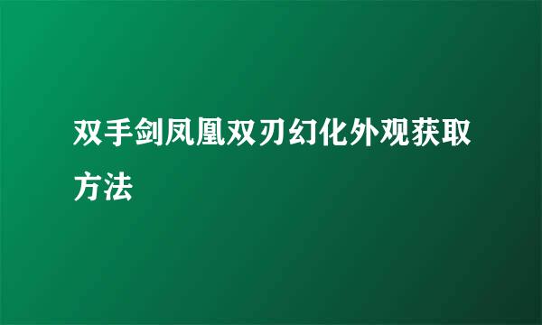 双手剑凤凰双刃幻化外观获取方法