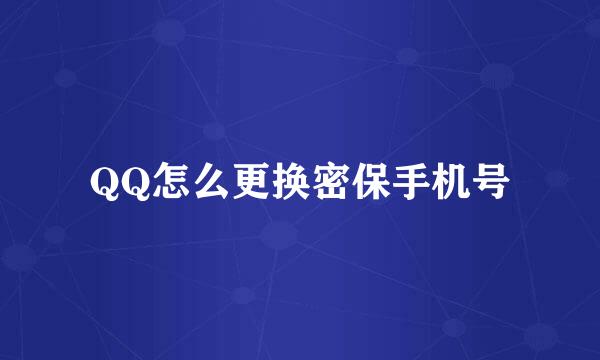 QQ怎么更换密保手机号