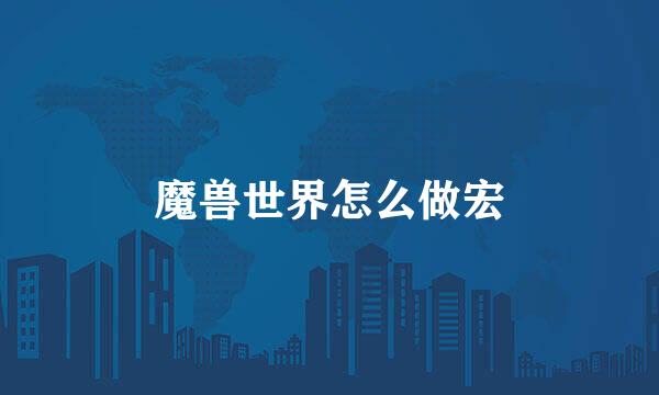 魔兽世界怎么做宏