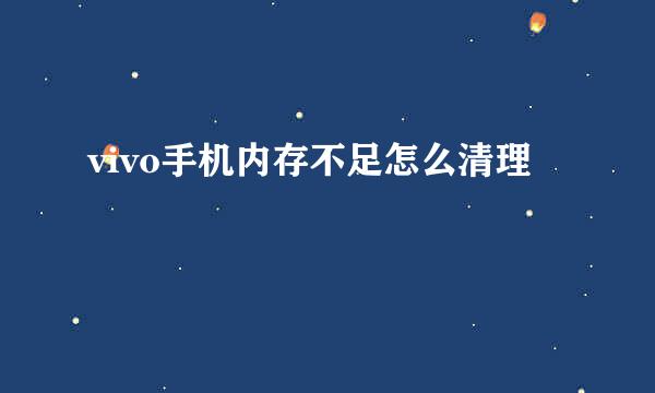 vivo手机内存不足怎么清理