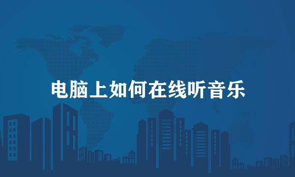电脑上如何在线听音乐