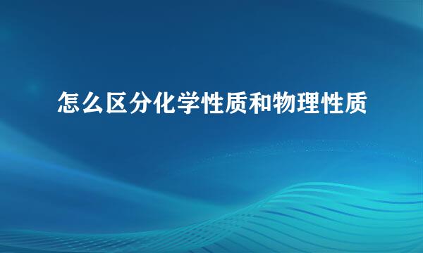 怎么区分化学性质和物理性质
