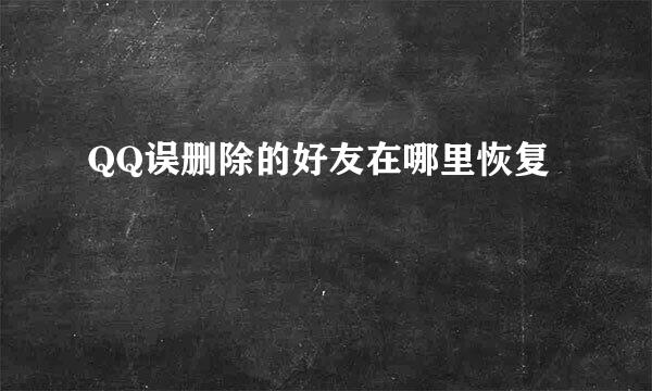 QQ误删除的好友在哪里恢复