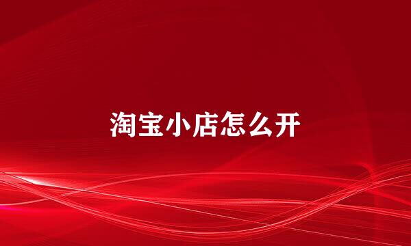 淘宝小店怎么开