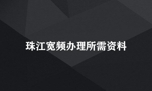 珠江宽频办理所需资料