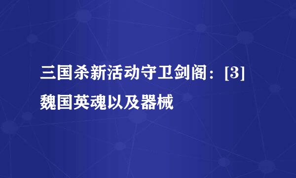 三国杀新活动守卫剑阁：[3]魏国英魂以及器械