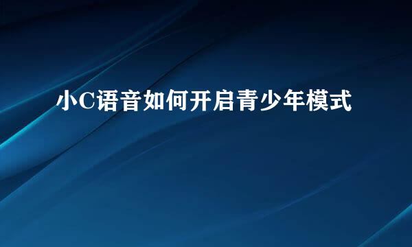 小C语音如何开启青少年模式