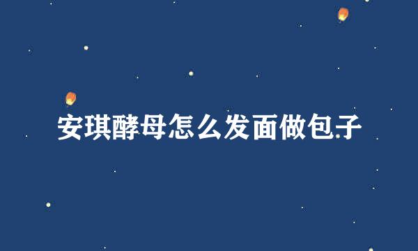 安琪酵母怎么发面做包子