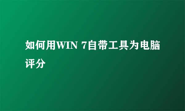 如何用WIN 7自带工具为电脑评分