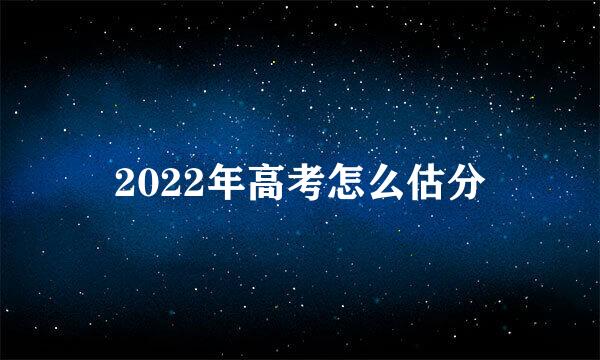 2022年高考怎么估分