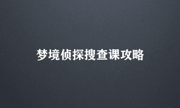 梦境侦探搜查课攻略